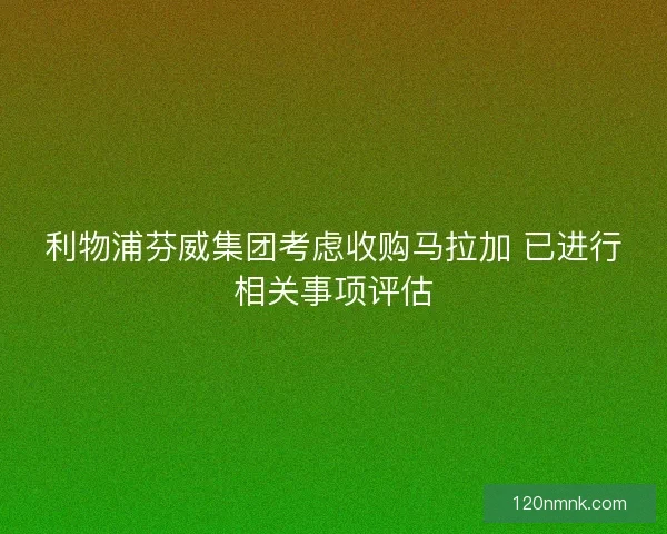 利物浦芬威集团考虑收购马拉加 已进行相关事项评估
