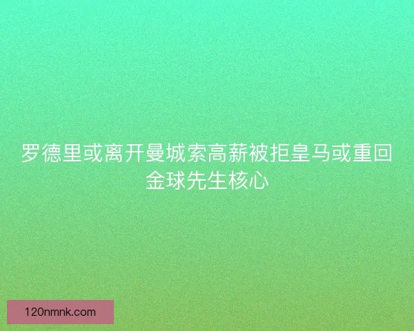 罗德里或离开曼城索高薪被拒皇马或重回金球先生核心