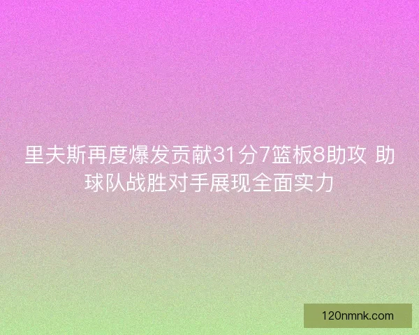 里夫斯再度爆发贡献31分7篮板8助攻 助球队战胜对手展现全面实力